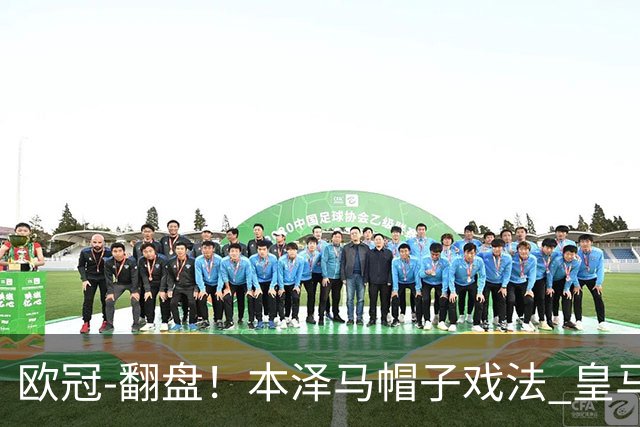 欧冠-翻盘！本泽马帽子戏法 皇马3-1逆转巴黎晋级
