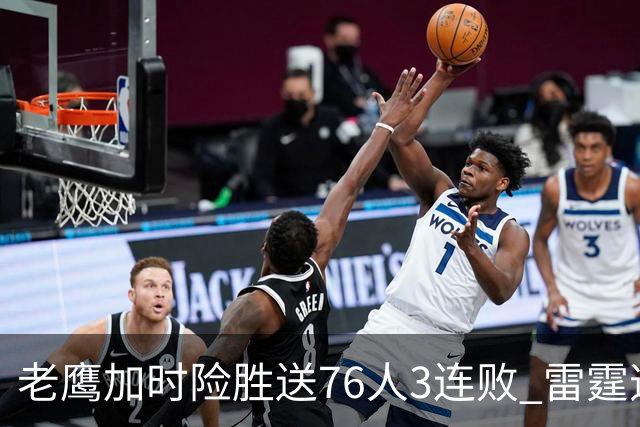 老鹰加时险胜送76人3连败 雷霆逆转战胜热火